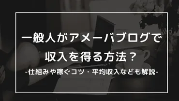 一般人がアメーバブログで収入を得る方法！仕組みや稼ぐコツ・平均収入なども解説 