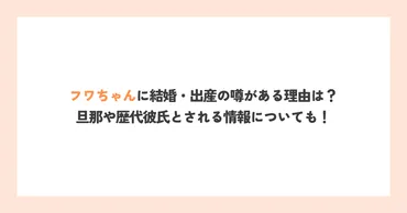 フワちゃんに結婚・出産の噂がある理由は？旦那や歴代彼氏とされ ...