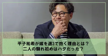 平子祐希の嫁ってどんな人？結婚生活の秘密に迫る！お笑いコンビ「アルコ＆ピース」平子祐希の結婚生活