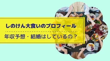 しのけん大食いのプロフィールを紹介!年収予想・結婚はしているの?