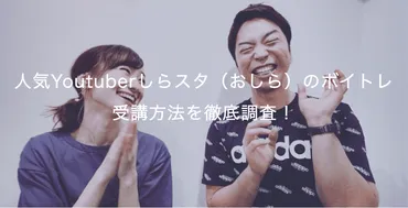 人気Youtuberしらスタ（おしら）のボイトレ受講方法を徹底調査！